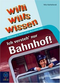 Willi wills wissen: Ich versteh nur Bahnhof!