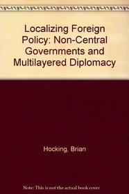 Localizing Foreign Policy: Non-Central Governments and Multilayered Diplomacy