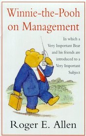 WINNIE-THE-POOH ON MANAGEMENT: IN WHICH A VERY IMPORTANT BEAR AND HIS FRIENDS ARE INTRODUCED TO A VERY IMPORTANT SUBJECT (WISDOM OF POOH)