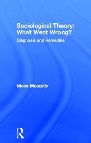 Sociological Theory: What Went Wrong? : Diagnosis and Remedies