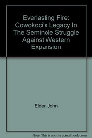 Everlasting Fire: Cowokoci's Legacy In The Seminole Struggle Against Western Expansion