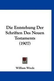 Die Entstehung Der Schriften Des Neuen Testaments (1907) (German Edition)