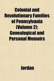 Colonial and Revolutionary Families of Pennsylvania (Volume 2); Genealogical and Personal Memoirs