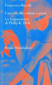 Universi che cadono a pezzi: La fantascienza di Philip K. Dick (Testi e pretesti) (Italian Edition)