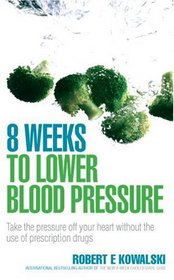 8 Weeks to Lower Blood Pressure: Take the Pressure Off Your Heart with the Use of Prescription Drugs