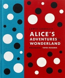 Lewis Carroll's Alice's Adventures in Wonderland: With Artwork by Yayoi Kusama (Penguin Classics)