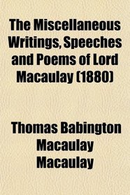 The Miscellaneous Writings, Speeches and Poems of Lord Macaulay (1880)