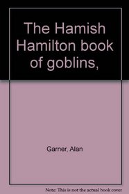 The Hamish Hamilton book of goblins,