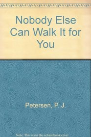 Nobody Else Can Walk It for You