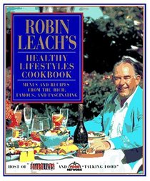 Robin Leach's Healthy Lifestyles Cookbook: Menus and Recipes from the Rich, Famous, and Fascinating