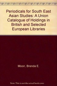 Periodicals for South-East Asian studies: A union catalogue of holdings in British and selected European libraries