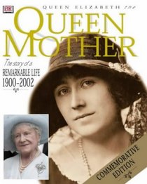 Queen Elizabeth the Queen Mother: Commemorative Edition: The Story of a Remarkable Life 1900-2002