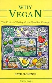 Why Vegan: The Ethics of Eating  the Need for Change (Heretic Book)