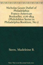 Nicholas Gouin Dufief of Philadelphia: Franco-American Bookseller, 1776-1834 (Philobiblon Series in Philadelphia Booklore, No 1)