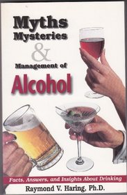 Myths Mysteries & Management of Alcohol : Facts, Answers, and Insights About Drinking