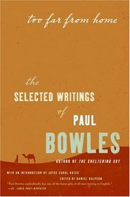 Too Far from Home: The Selected Writings of Paul Bowles