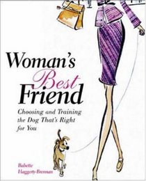 Woman's Best Friend : Choosing and Training the Dog That's Right for You