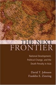 The Next Frontier: National Development, Political Change, and the Death Penalty in Asia (Studies in Crime and Public Policy)