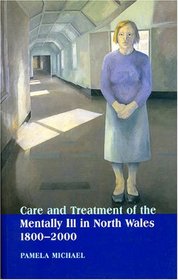 Care and Treatment of the Mentally Ill in North Wales, 1800-2000