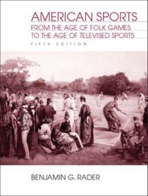 American Sports: From the Age of Folk Games to the Age of Televised Sports, Fifth Edition