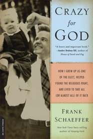 Crazy for God: How I Grew Up as One of the Elect, Helped Found the Religious Right, and Lived to Take All 'or Almost All' of it Back