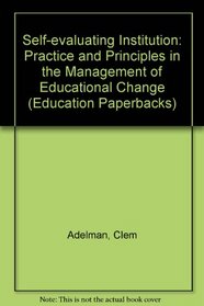 Self-evaluating Institution: Practice and Principles in the Management of Educational Change (Education Paperbacks)