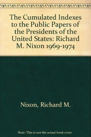 Cumulated Indexes to the Public Papers of the Presidents of the United States: Richard M.Nixon, 1969-1974