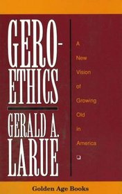 Geroethics: A New Vision of Growing Old in America (Golden Age Books)