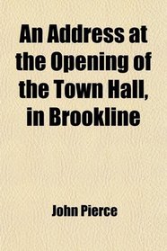 An Address at the Opening of the Town Hall, in Brookline