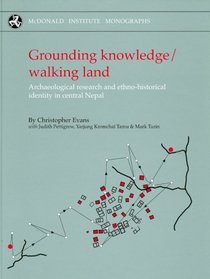 Grounding Knowledge/Walking Land: Archaeological Research and Ethno-historical Identity in Central Nepal (McDonald Institute Monographs)