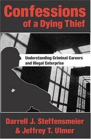 Confessions Of A Dying Thief: Understanding Criminal Careers And Illegal Enterprise (New Lines in Criminology)