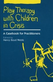 Play Therapy with Children in Crisis: A Casebook for Practitioners