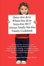 Dairy-free &/or Wheat-free &/or Soya-free BUT Always Totally Nut-free Family Cookbook