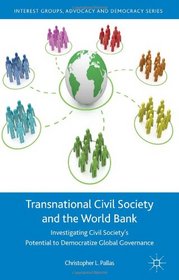 Transnational Civil Society and the World Bank: Investigating Civil Society's Potential to Democratize Global Governance (Interest Groups, Advocacy and Democracy)