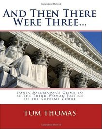 And Then There Were Three...: Sonia Sotomayor's Climb to be the Third Woman Justice of the Supreme Court (Volume 1)