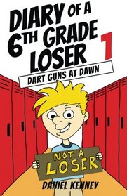 Diary of a 6th Grade Loser 1: Dart Guns At Dawn (Volume 1)