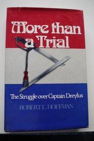 MORE THAN A TRIAL: THE STRUGGLE OVER CAPTAIN DREYFUS