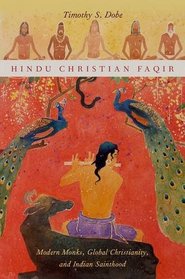 Hindu Christian Faqir: Modern Monks, Global Christianity, and Indian Sainthood (AAR Religion, Culture, and History)