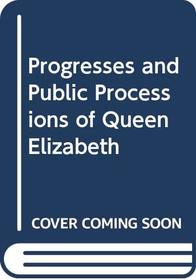 Progresses and Public Processions of Queen Elizabeth