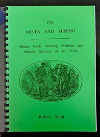 On Mines and Mining: Mining Fields of the World, Working Methods and Mineral Statistics of the 1870s