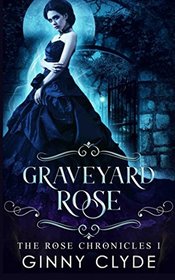 Graveyard Rose (The Rose Chronicles) (Volume 1)