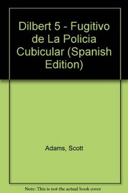 Dilbert 5 - Fugitivo de La Policia Cubicular (Spanish Edition)