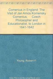 Comenius in England: The Visit of Jan Amos Komensky Comenius,     Czech Philosopher and Educationalist, to London in 1641-1642