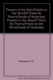 V.C. Andrews : Flowers in the Attic/If There Be Thorns/Petals on the Wind/Seeds of Yesterday