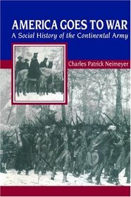 America Goes to War: A Social History of the Continental Army (American Social Experience Series)