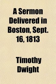 A Sermon Delivered in Boston, Sept. 16, 1813
