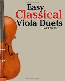 Easy Classical Viola Duets: Featuring music of Bach, Mozart, Beethoven, Vivaldi and other composers.