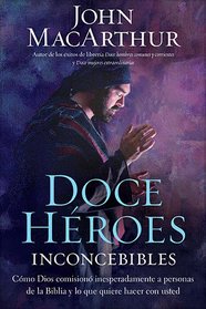 Doce heroes inconcebibles: Como comisiono Dios a personas impensadas en la Biblia y lo que quiere  hacer con usted (Spanish Edition)