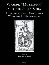 Vivaldi, 'Motezuma' and the Opera Seria: Essays on a Newly Discovered Work and its Background (Speculum Musicae)