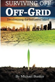 Surviving Off Off-Grid: Decolonizing the Industrial Mind